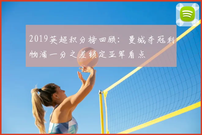 2019英超积分榜回顾：曼城夺冠利物浦一分之差锁定亚军看点