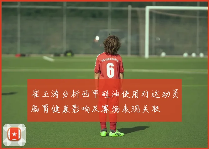 崔玉涛分析西甲硅油使用对运动员肠胃健康影响及赛场表现关联