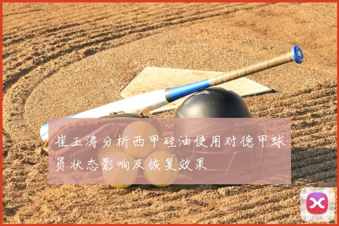 崔玉涛分析西甲硅油使用对德甲球员状态影响及恢复效果