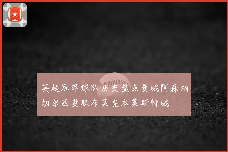 英超冠军球队历史盘点曼城阿森纳切尔西曼联布莱克本莱斯特城